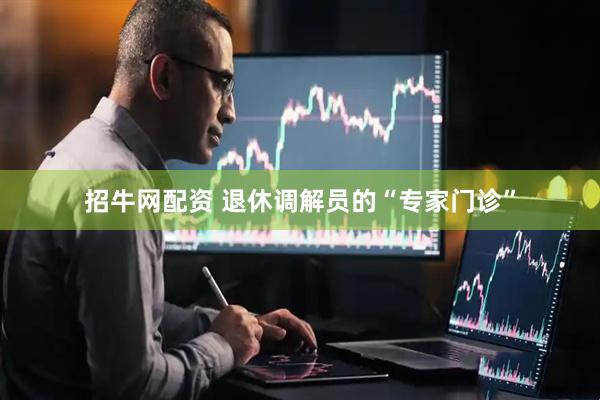 招牛网配资 退休调解员的“专家门诊”